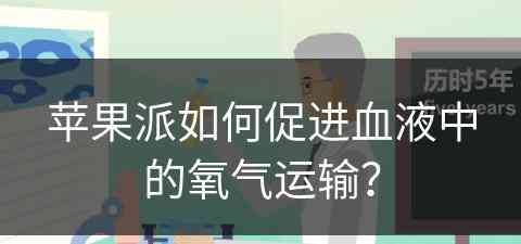 苹果派如何促进血液中的氧气运输？